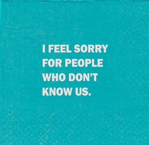 I Feel Sorry for People That Don't Know Us - Napkin (20190)